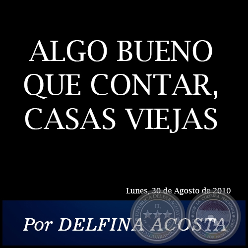 ALGO BUENO QUE CONTAR, CASAS VIEJAS - Por DELFINA ACOSTA - Lunes, 30 de Agosto de 2010